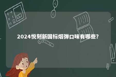 2024悦刻新国标烟弹口味有哪些？ 